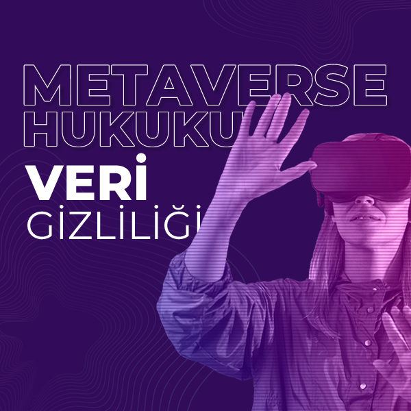 Metaverse Hukuku Veri Gizliliği Nedir? Nasıl Sağlanır?